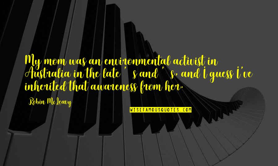 My Best Friend My Other Half Quotes By Robin McLeavy: My mom was an environmental activist in Australia My Best Friend My Other Half Quotes By Robin McLeavy: My mom was an environmental activist in Australia