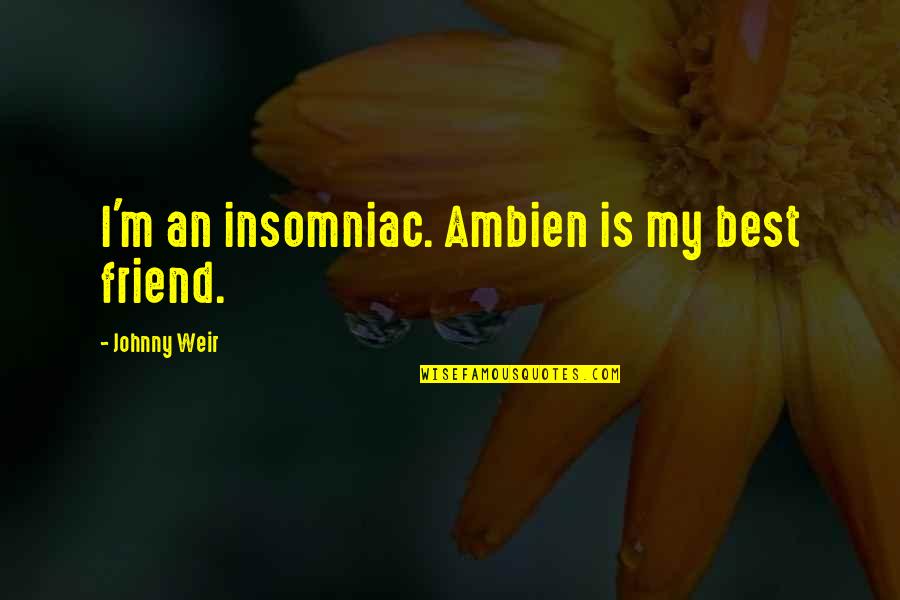 My Best Friend Quotes By Johnny Weir: I'm an insomniac. Ambien is my best friend.