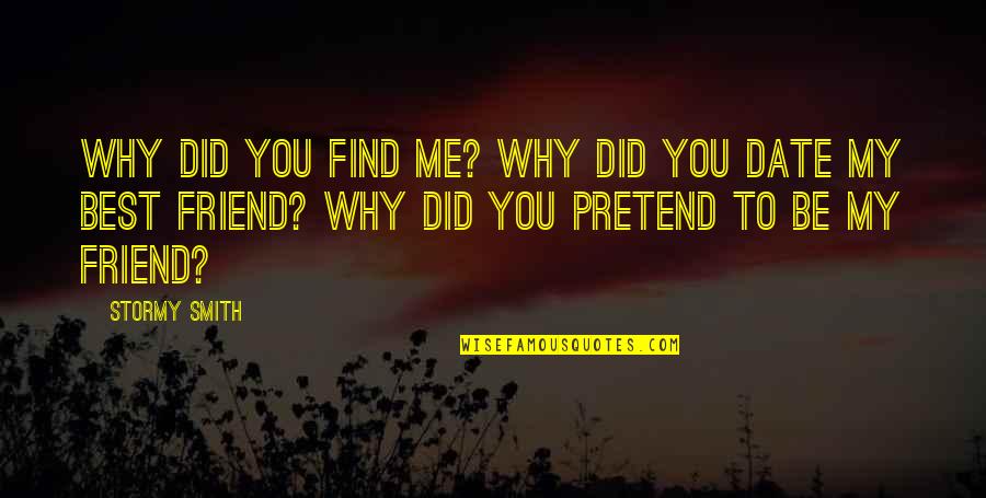 My Best Friend Quotes By Stormy Smith: Why did you find me? Why did you