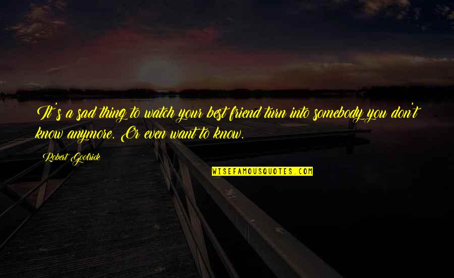 My Best Friend Sad Quotes By Robert Goolrick: It's a sad thing to watch your best