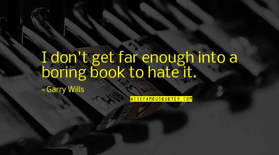 My Best Friend Who Passed Away Quotes By Garry Wills: I don't get far enough into a boring My Best Friend Who Passed Away Quotes By Garry Wills: I don't get far enough into a boring