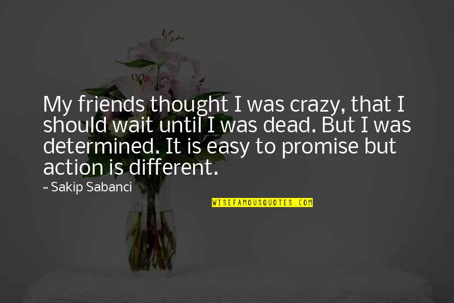 My Best Friends Are Crazy Quotes By Sakip Sabanci: My friends thought I was crazy, that I