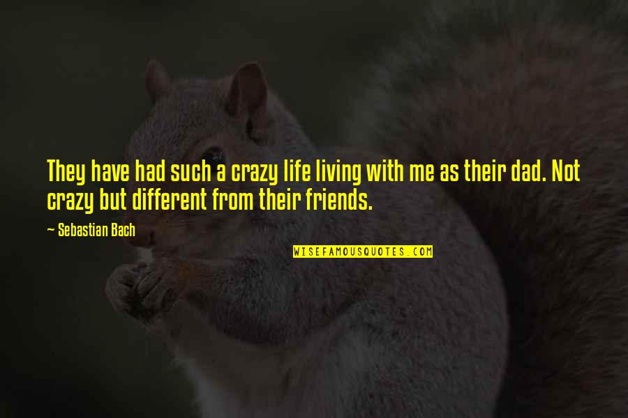My Best Friends Are Crazy Quotes By Sebastian Bach: They have had such a crazy life living