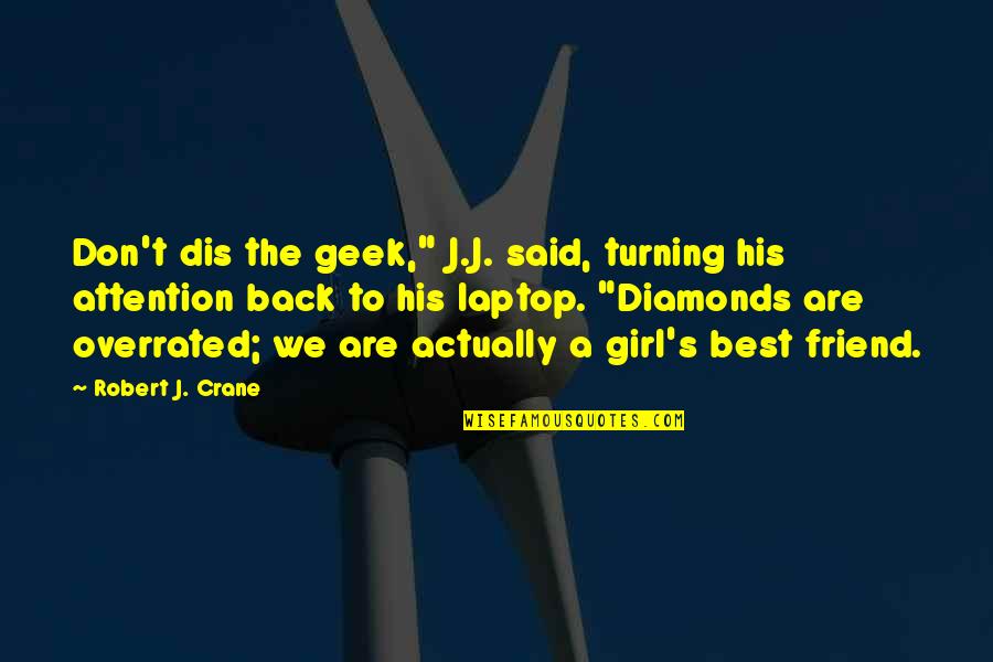 My Best Friend's Girl Quotes By Robert J. Crane: Don't dis the geek," J.J. said, turning his