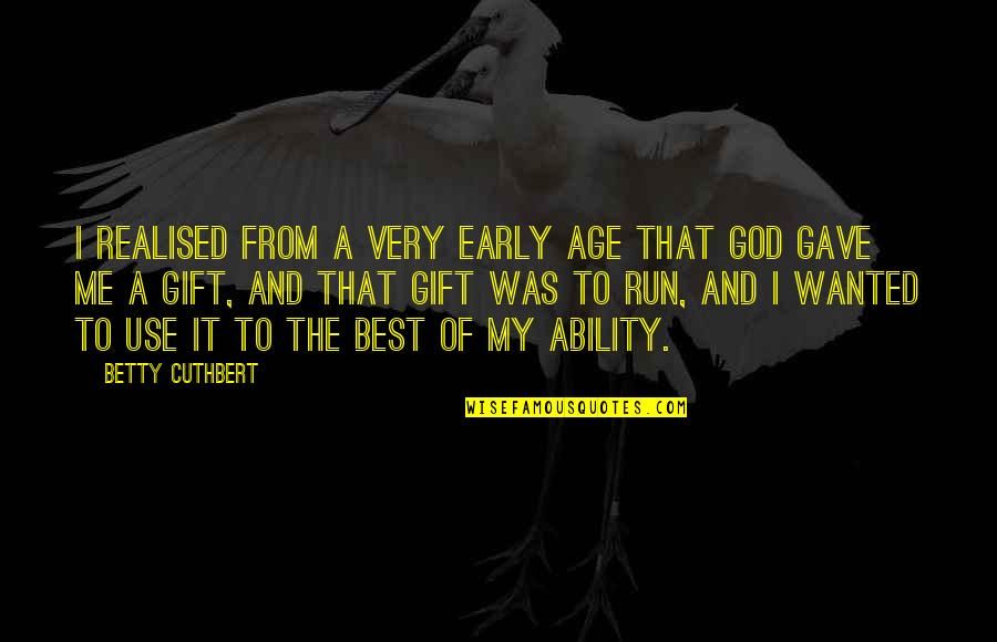 My Best Gift Quotes By Betty Cuthbert: I realised from a very early age that