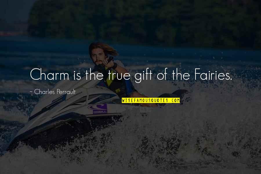 My Best Gift Quotes By Charles Perrault: Charm is the true gift of the Fairies.