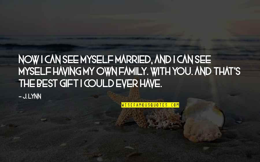 My Best Gift Quotes By J. Lynn: Now I can see myself married, and I