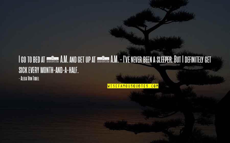 My Best Half Quotes By Alexa Von Tobel: I go to bed at 2 A.M. and My Best Half Quotes By Alexa Von Tobel: I go to bed at 2 A.M. and