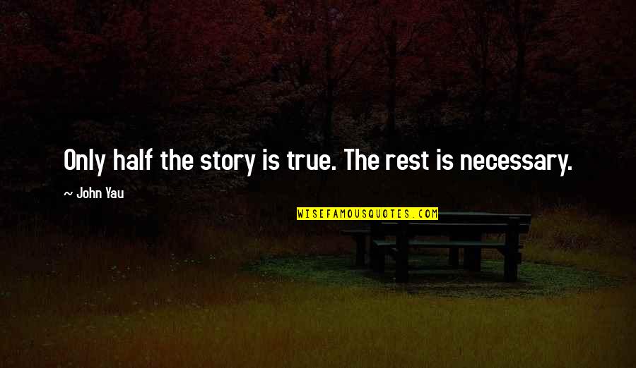 My Best Half Quotes By John Yau: Only half the story is true. The rest