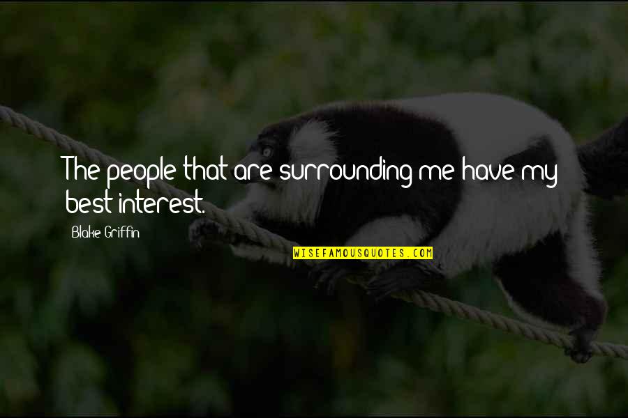 My Best Interest Quotes By Blake Griffin: The people that are surrounding me have my