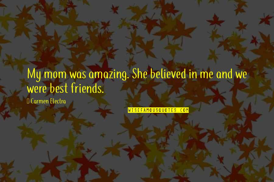 My Best Mom Quotes By Carmen Electra: My mom was amazing. She believed in me