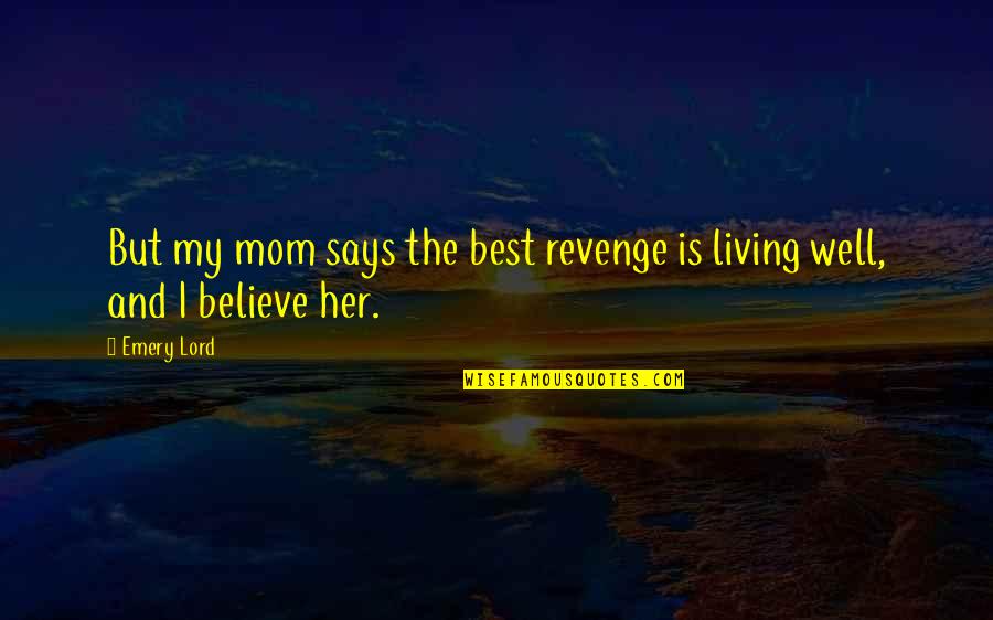 My Best Mom Quotes By Emery Lord: But my mom says the best revenge is