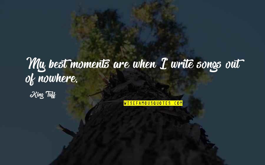 My Best Moments Quotes By King Tuff: My best moments are when I write songs