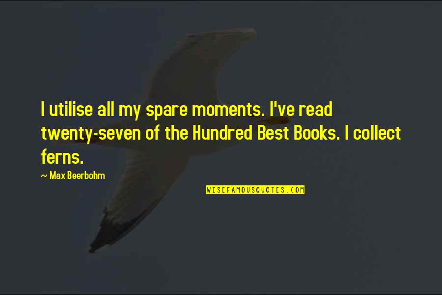 My Best Moments Quotes By Max Beerbohm: I utilise all my spare moments. I've read