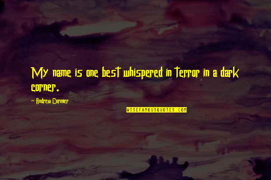 My Best One Quotes By Andrew Cormier: My name is one best whispered in terror