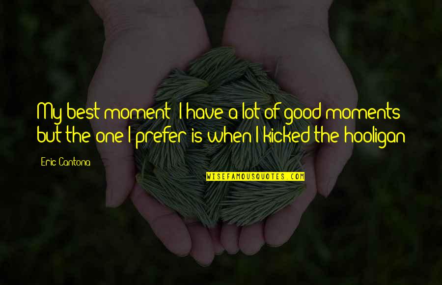 My Best One Quotes By Eric Cantona: My best moment? I have a lot of