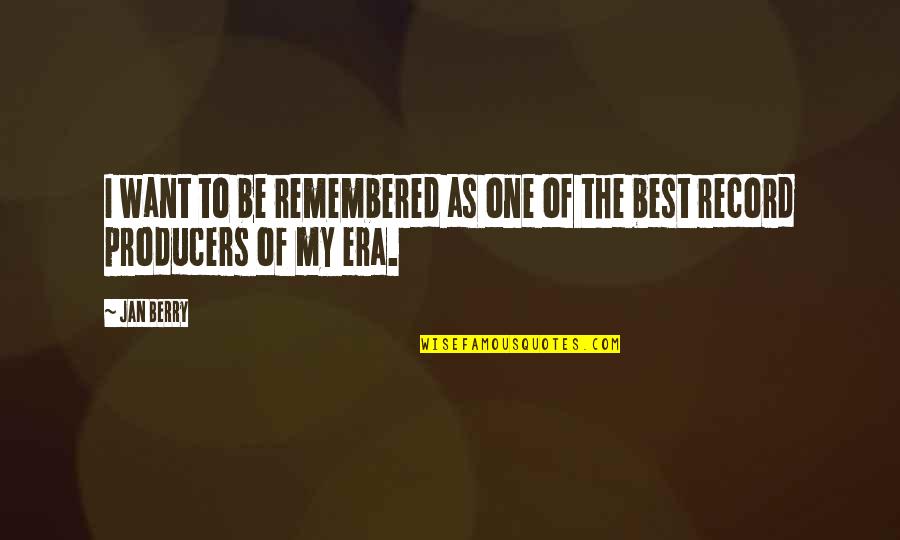 My Best One Quotes By Jan Berry: I want to be remembered as one of