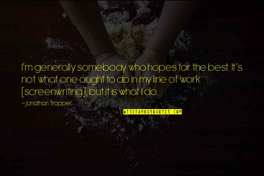 My Best One Quotes By Jonathan Tropper: I'm generally somebody who hopes for the best.