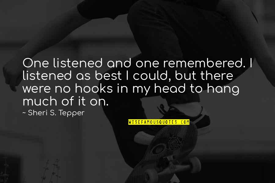 My Best One Quotes By Sheri S. Tepper: One listened and one remembered. I listened as