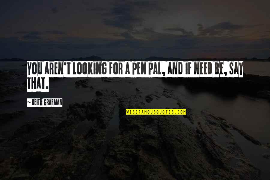 My Best Pal Quotes By Keith Grafman: You aren't looking for a pen pal, and