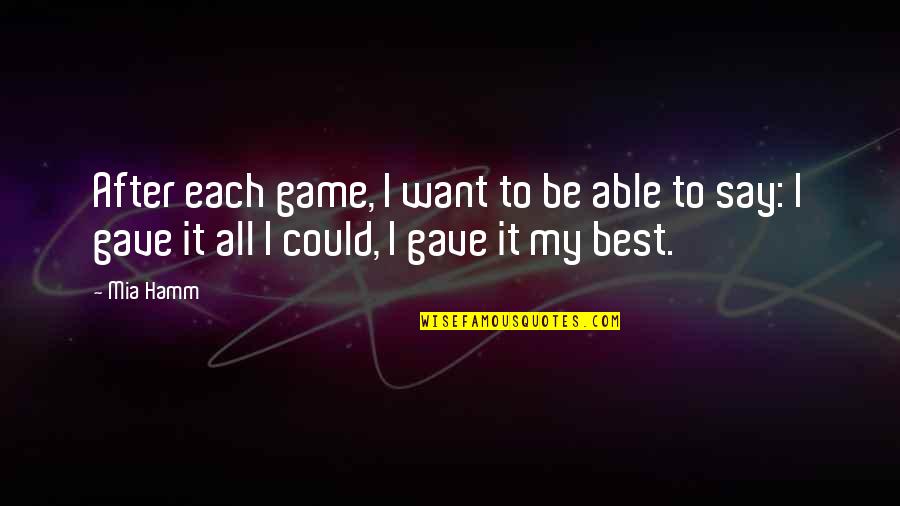 My Best Quotes By Mia Hamm: After each game, I want to be able