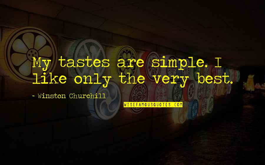 My Best Quotes By Winston Churchill: My tastes are simple. I like only the