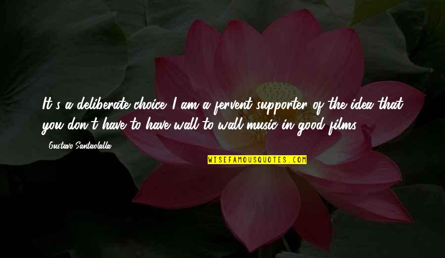 My Best Supporter Quotes By Gustavo Santaolalla: It's a deliberate choice. I am a fervent My Best Supporter Quotes By Gustavo Santaolalla: It's a deliberate choice. I am a fervent
