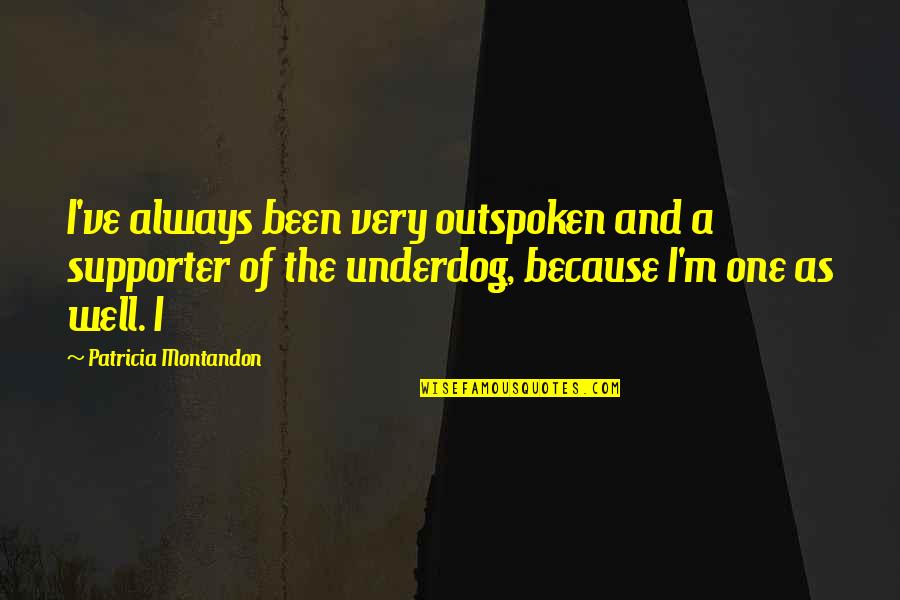 My Best Supporter Quotes By Patricia Montandon: I've always been very outspoken and a supporter My Best Supporter Quotes By Patricia Montandon: I've always been very outspoken and a supporter
