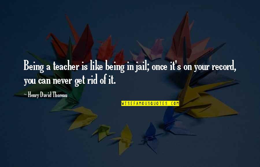 My Best Teacher Ever Quotes By Henry David Thoreau: Being a teacher is like being in jail;