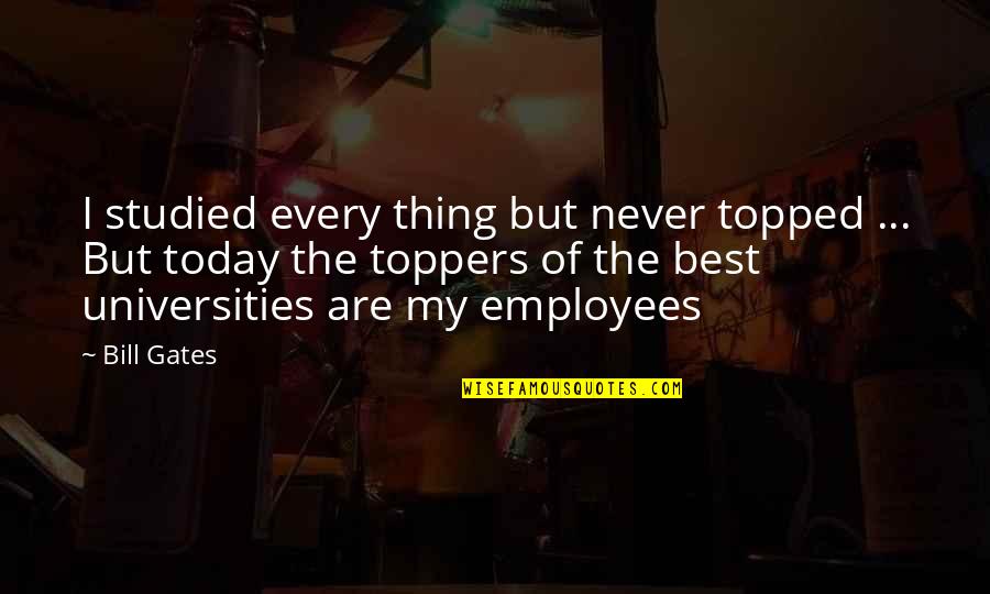 My Best Thing Quotes By Bill Gates: I studied every thing but never topped ...