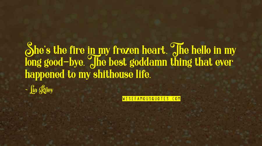 My Best Thing Quotes By Lia Riley: She's the fire in my frozen heart. The