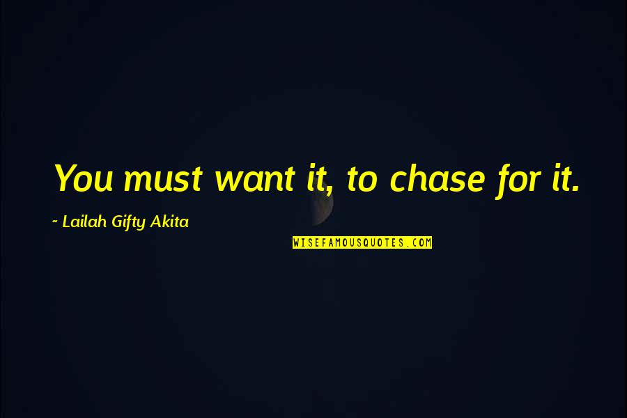 My Best Wishes Quotes By Lailah Gifty Akita: You must want it, to chase for it.