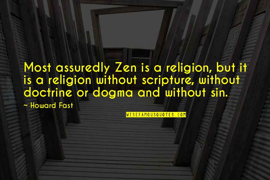 My Bf Dumped Me Quotes By Howard Fast: Most assuredly Zen is a religion, but it