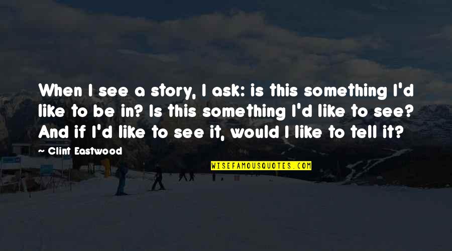 My Bf Ex Quotes By Clint Eastwood: When I see a story, I ask: is