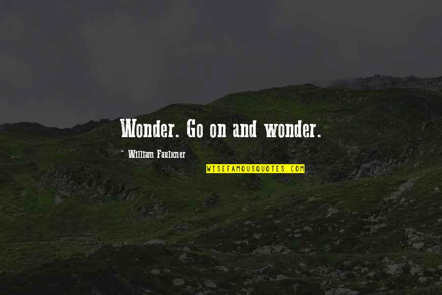 My Bff Quotes By William Faulkner: Wonder. Go on and wonder.