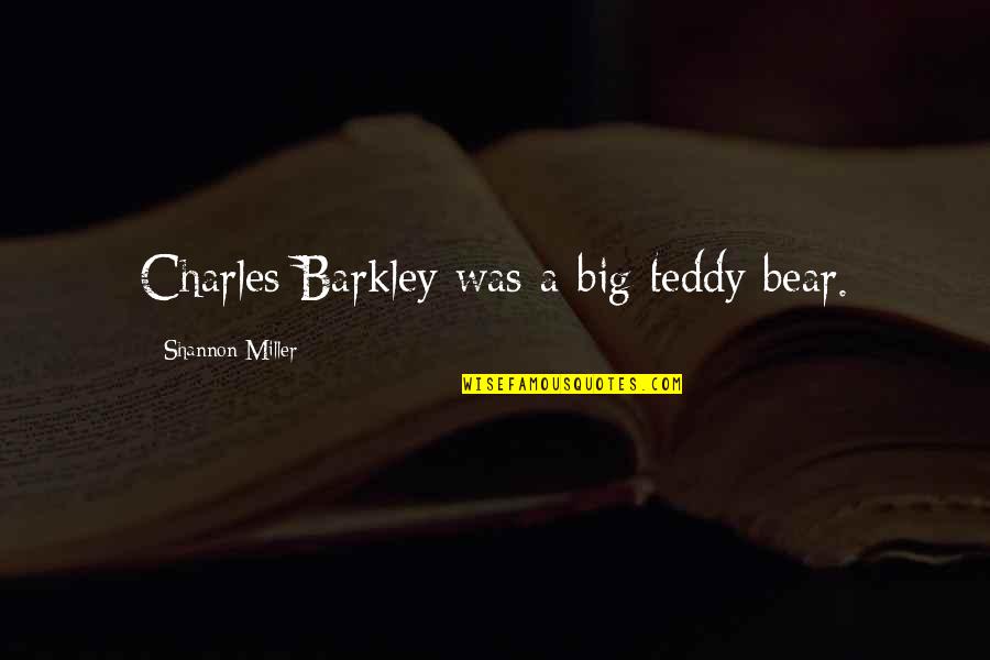 My Big Bear Quotes By Shannon Miller: Charles Barkley was a big teddy bear.