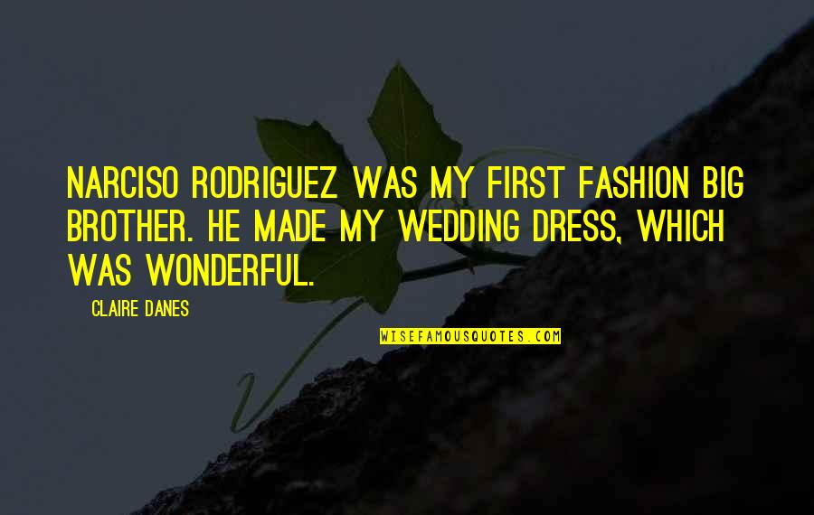 My Big Brother Quotes By Claire Danes: Narciso Rodriguez was my first fashion big brother.