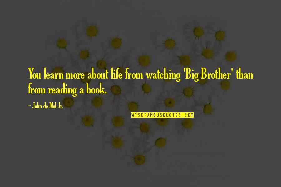 My Big Brother Quotes By John De Mol Jr.: You learn more about life from watching 'Big