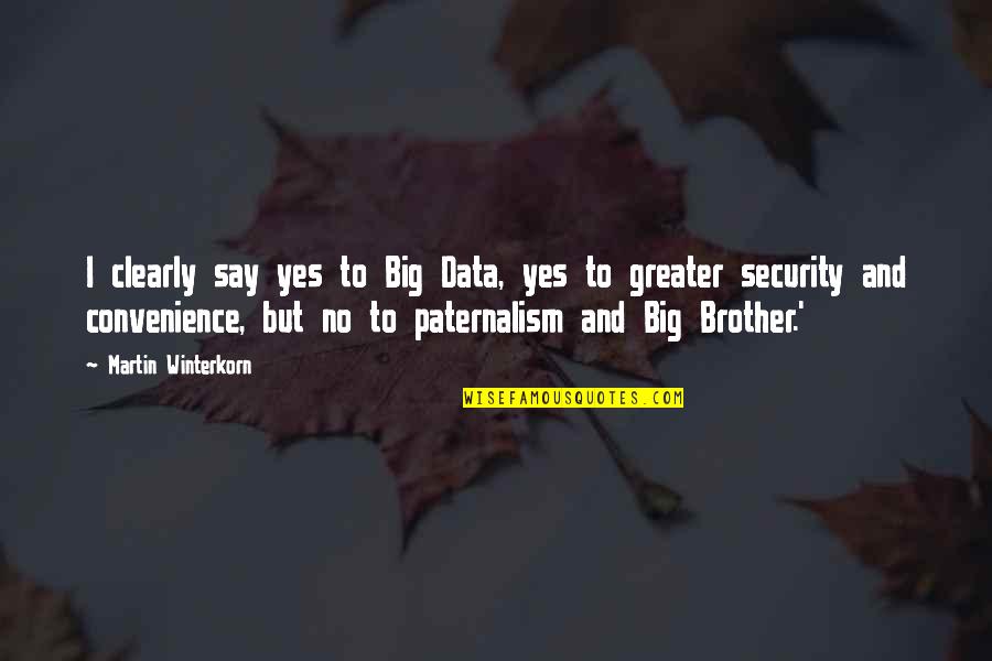 My Big Brother Quotes By Martin Winterkorn: I clearly say yes to Big Data, yes