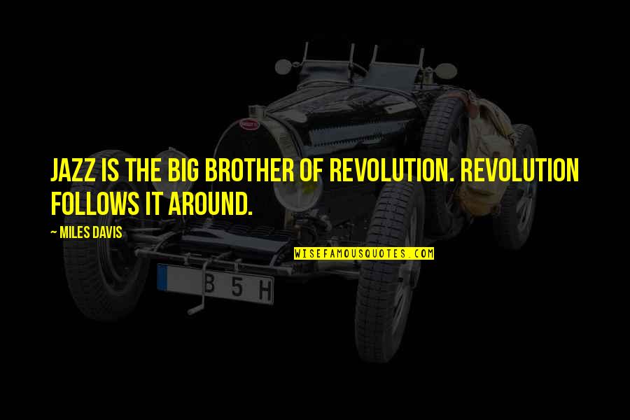 My Big Brother Quotes By Miles Davis: Jazz is the big brother of Revolution. Revolution
