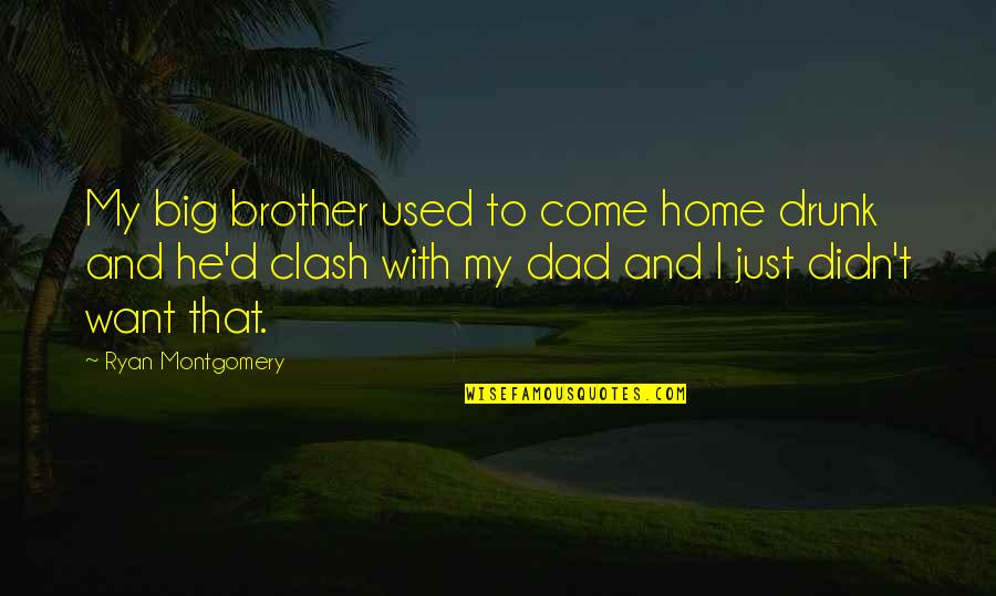 My Big Brother Quotes By Ryan Montgomery: My big brother used to come home drunk