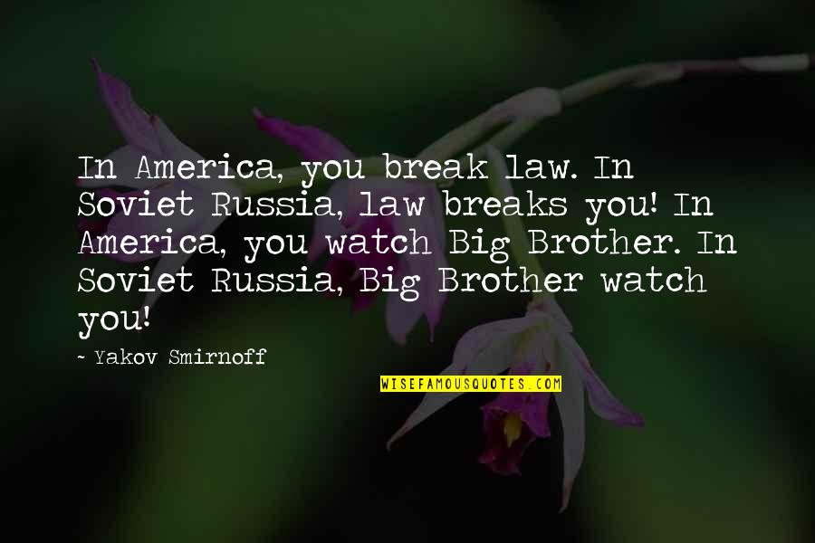 My Big Brother Quotes By Yakov Smirnoff: In America, you break law. In Soviet Russia,