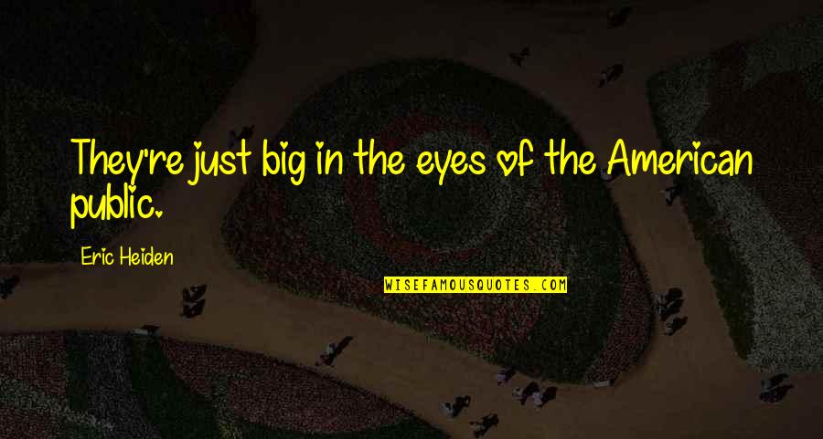 My Big Eyes Quotes By Eric Heiden: They're just big in the eyes of the