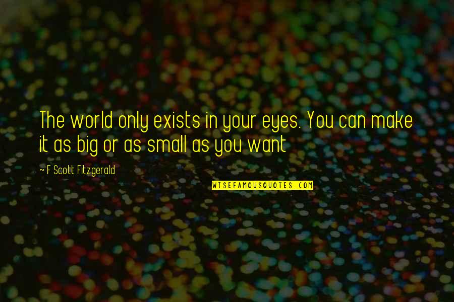 My Big Eyes Quotes By F Scott Fitzgerald: The world only exists in your eyes. You