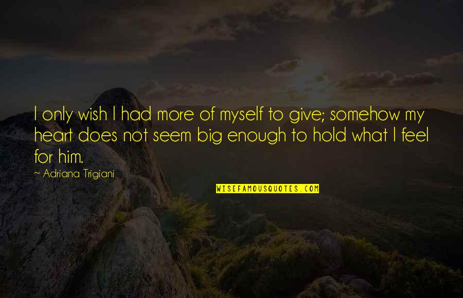 My Big Heart Quotes By Adriana Trigiani: I only wish I had more of myself