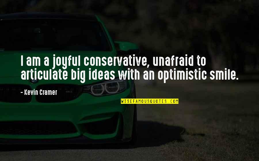 My Big Smile Quotes By Kevin Cramer: I am a joyful conservative, unafraid to articulate