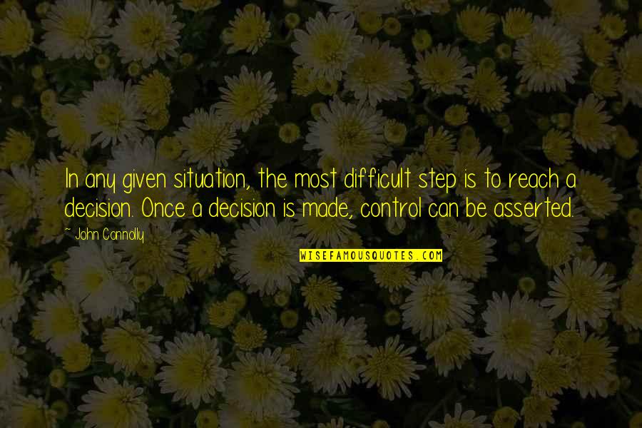 My Big Sorority Quotes By John Connolly: In any given situation, the most difficult step My Big Sorority Quotes By John Connolly: In any given situation, the most difficult step