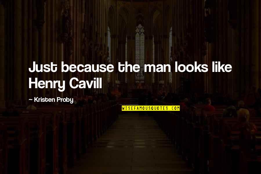 My Biggest Mistake Was Loving You Quotes By Kristen Proby: Just because the man looks like Henry Cavill My Biggest Mistake Was Loving You Quotes By Kristen Proby: Just because the man looks like Henry Cavill