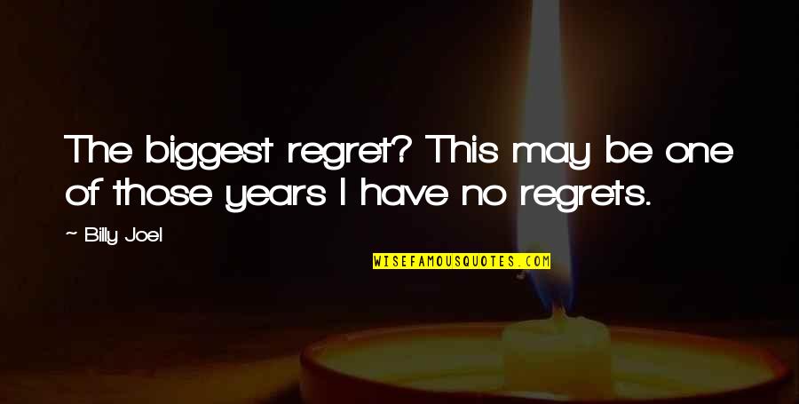 My Biggest Regret Quotes By Billy Joel: The biggest regret? This may be one of