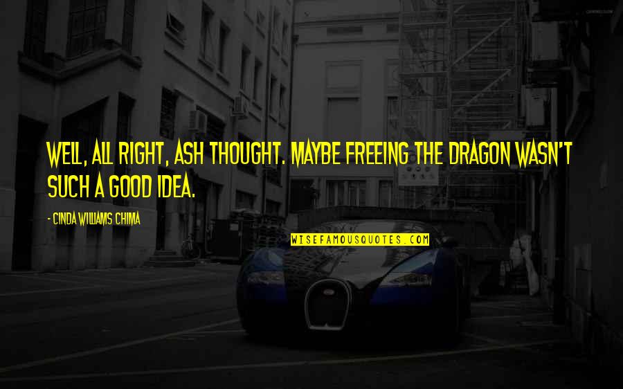 My Biggest Regret Quotes By Cinda Williams Chima: Well, all right, Ash thought. Maybe freeing the My Biggest Regret Quotes By Cinda Williams Chima: Well, all right, Ash thought. Maybe freeing the
